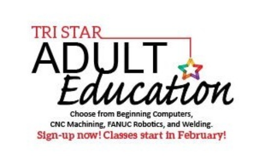 Tri Star Adult Education.  Choose from Beginning Computers, CNC Machining, FANUC Robotics, and Welding.  Sign-up now!  Classes start in February! 